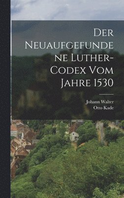 Otto Kade, Johann Walter - neuaufgefundene Luther-Codex vom Jahre 1530, Inbunden