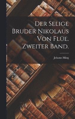 bokomslag selige Bruder Nikolaus von Flüe. Zweiter Band.