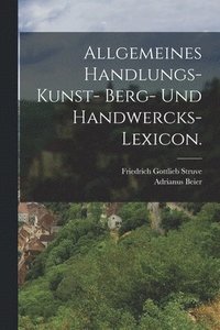 bokomslag Allgemeines Handlungs- Kunst- Berg- und Handwercks-Lexicon.