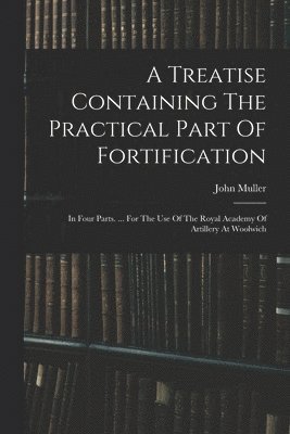 A Treatise Containing The Practical Part Of Fortification 1