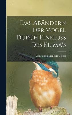 bokomslag Das Abändern Der Vögel Durch Einfluss Des Klima's
