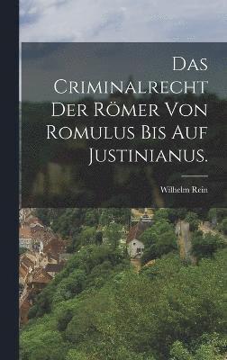 bokomslag Das Criminalrecht der Rmer von Romulus bis auf Justinianus.