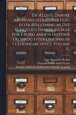 bokomslag De ldste Danske Archivregistraturer Udg. Efter Beslutning Af Det Kongelige Danske Selskab For Fdrelandets Historie Og Sprog Efter Originaler I Geheimearchivet, Volume 1...