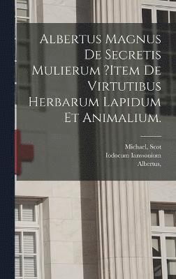Albertus Magnus De Secretis Mulierum ?item De Virtutibus Herbarum Lapidum Et Animalium. 1