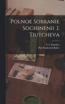 Polnoe Sobranie Sochinenii .i. Tiutcheva 1