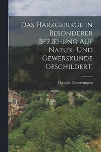 bokomslag Das Harzgebirge in besonderer Beziehung auf Natur- und Gewerskunde geschildert.
