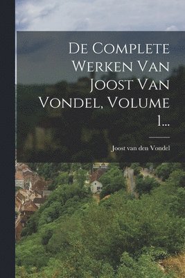 bokomslag De Complete Werken Van Joost Van Vondel, Volume 1...