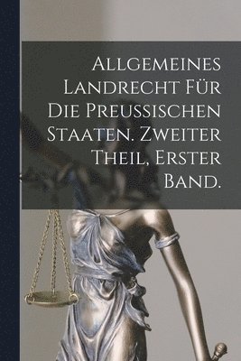 bokomslag Allgemeines Landrecht für die Preussischen Staaten. Zweiter Theil, erster Band.