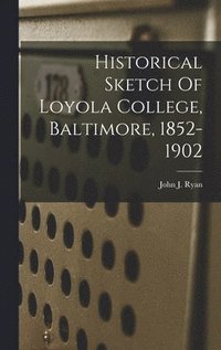 bokomslag Historical Sketch Of Loyola College, Baltimore, 1852-1902