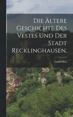 Die ltere Geschichte des Vestes und der Stadt Recklinghausen. 1