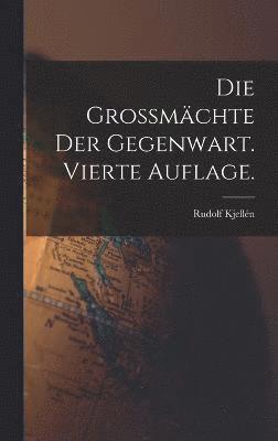 Rudolf Kjellén - Grossmächte der Gegenwart. Vierte Auflage., Inbunden