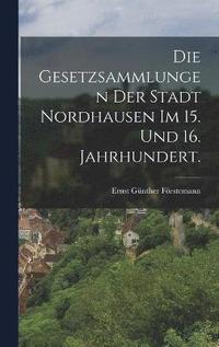 bokomslag Die Gesetzsammlungen der Stadt Nordhausen im 15. und 16. Jahrhundert.