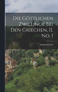bokomslag Die Gttlichen Zwillinge bei den Griechen, II. No. 1