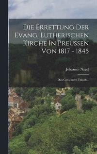 bokomslag Die Errettung Der Evang. Lutherischen Kirche In Preuen Von 1817 - 1845