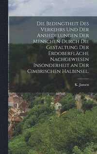 bokomslag Die Bedingtheit des Verkehrs und der Ansiedelungen der Menschen durch die Gestaltung der Erdoberflche nachgewiesen insonderheit an der Cimbrischen Halbinsel.