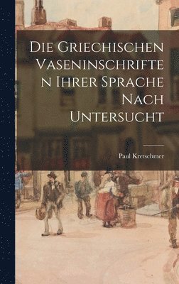 griechischen Vaseninschriften ihrer Sprache nach untersucht