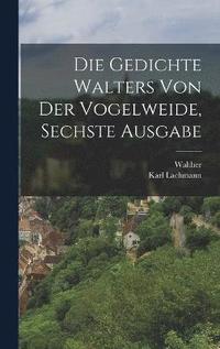 bokomslag Die Gedichte Walters von der Vogelweide, Sechste Ausgabe