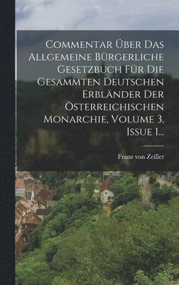 bokomslag Commentar ber Das Allgemeine Brgerliche Gesetzbuch Fr Die Gesammten Deutschen Erblnder Der sterreichischen Monarchie, Volume 3, Issue 1...