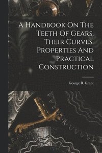 bokomslag Handbook On The Teeth Of Gears, Their Curves, Properties And Practical Construction