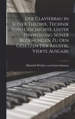 bokomslag Clavierbau in seiner Theorie, Technik und Geschichte, unter Hinweisung seiner Beziehungen zu den Gesetzen der Akustik, Vierte Ausgabe