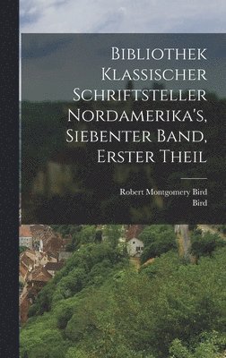 bokomslag Bibliothek Klassischer Schriftsteller Nordamerika's, siebenter Band, erster Theil