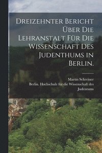 bokomslag Dreizehnter Bericht ber die Lehranstalt fr die Wissenschaft des Judenthums in Berlin.