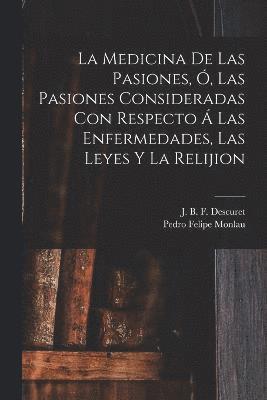 J. B. F. (Jean Baptiste Félix Descuret, Pedro Felipe Monlau - Medicina De Las Pasiones, Ó, Las Pasiones Consideradas Con Respecto Á Las Enfermedades, Las Leyes Y La Relijion, Häftad