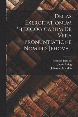 bokomslag Decas Exercitationum Philologicarum De Vera Pronuntiatione Nominis Jehova...