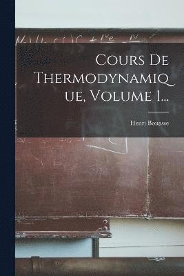 Cours De Thermodynamique, Volume 1... 1