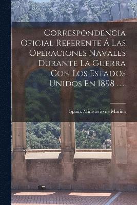 Spain Ministerio De Marina - Correspondencia Oficial Referente Á Las Operaciones Navales Durante La Guerra Con Los Estados Unidos En 1898 ......, Häftad
