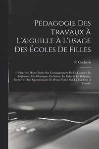 bokomslag Pédagogie Des Travaux À L'aiguille À L'usage Des Écoles De Filles; Précédée D'une Étude Sur L'enseignement De La Couture En Angleterre, En Allemagne, En Suisse, En Italie Et En Belgique, Et Suivie ...