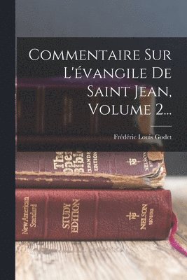 Frédéric Louis Godet - Commentaire Sur L'évangile De Saint Jean, Volume 2..., Häftad