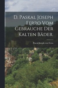 bokomslag D. Paskal Joseph Ferro vom Gebrauche der kalten Bder.