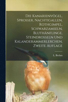 Kanarienvögel, Sprosser, Nachtigallen, Rothgimpel, Schwarzamseln, Bluthänflinge, Steindrosseln und Kalanderammerlerchen, Zweite Auflage