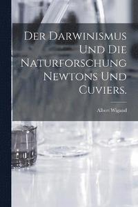 bokomslag Der Darwinismus und die Naturforschung Newtons und Cuviers.
