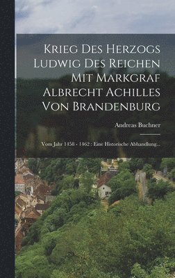 bokomslag Krieg Des Herzogs Ludwig Des Reichen Mit Markgraf Albrecht Achilles Von Brandenburg