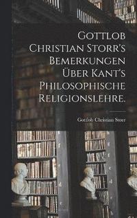 bokomslag Gottlob Christian Storr's Bemerkungen ber Kant's Philosophische Religionslehre.