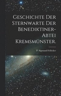bokomslag Geschichte der Sternwarte der Benediktiner-Abtei Kremsmnster.
