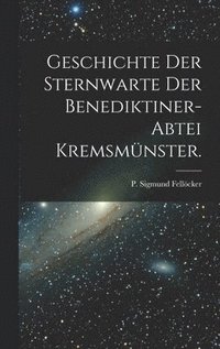 bokomslag Geschichte der Sternwarte der Benediktiner-Abtei Kremsmünster.