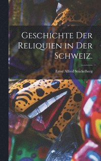 bokomslag Geschichte der Reliquien in der Schweiz.