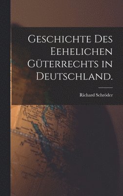 Richard Schröder - Geschichte des Eehelichen Güterrechts in Deutschland., Inbunden