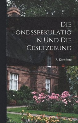 R Ehrenberg, R. Ehrenberg - Fondsspekulation und die Gesetzebung, Inbunden