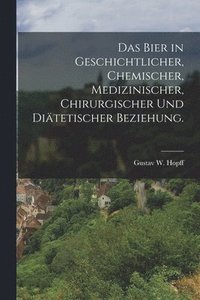 bokomslag Bier in geschichtlicher, chemischer, medizinischer, chirurgischer und diätetischer Beziehung.
