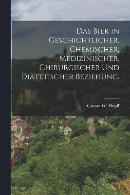 bokomslag Das Bier in geschichtlicher, chemischer, medizinischer, chirurgischer und ditetischer Beziehung.