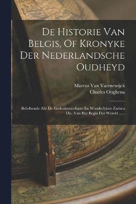 De Historie Van Belgis, Of Kronyke Der Nederlandsche Oudheyd
