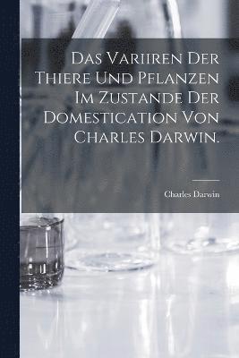 bokomslag Das Variiren der Thiere und Pflanzen im Zustande der Domestication von Charles Darwin.