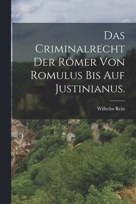 bokomslag Das Criminalrecht der Rmer von Romulus bis auf Justinianus.