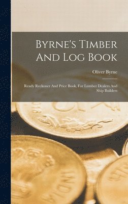 Oliver Byrne - Byrne's Timber And Log Book, Inbunden