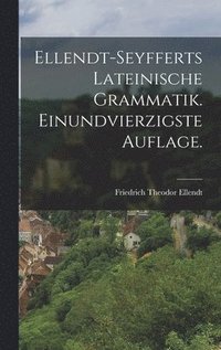 bokomslag Ellendt-Seyfferts Lateinische Grammatik. Einundvierzigste Auflage.