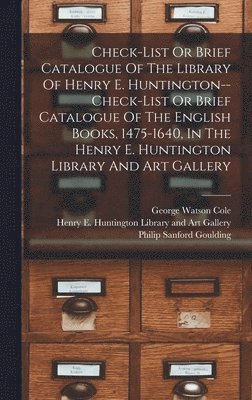 Check-list Or Brief Catalogue Of The Library Of Henry E. Huntington--check-list Or Brief Catalogue Of The English Books, 1475-1640, In The Henry E. Huntington Library And Art Gallery, Inbunden